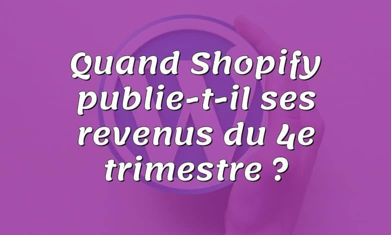 Quand Shopify publie-t-il ses revenus du 4e trimestre ?